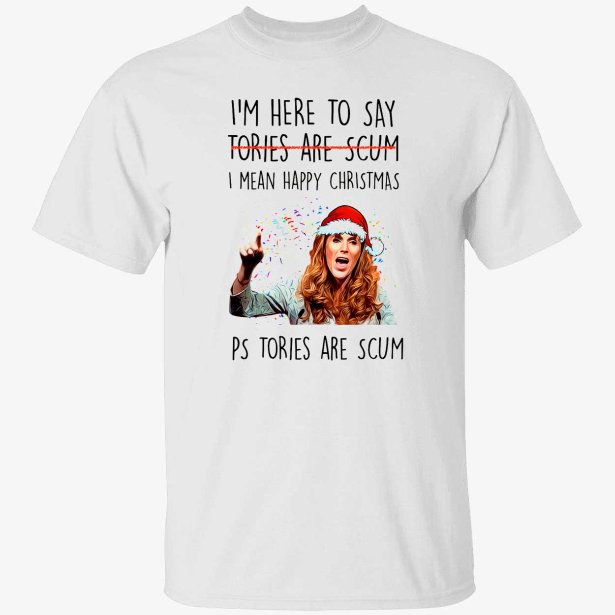 I’M Here To Say Tories Are Scum I Mean Happy Christmas Shirt I’M Here To Say Tories Are Scum I Mean Happy Christmas Shirt