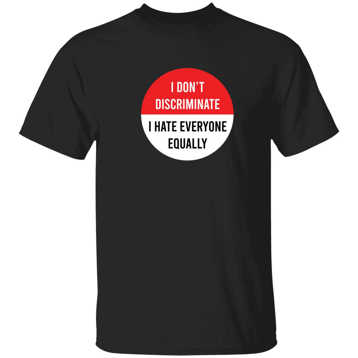 I Don’T Discriminate I Hate Everyone Equally Shirt I Don’T Discriminate I Hate Everyone Equally Shirt