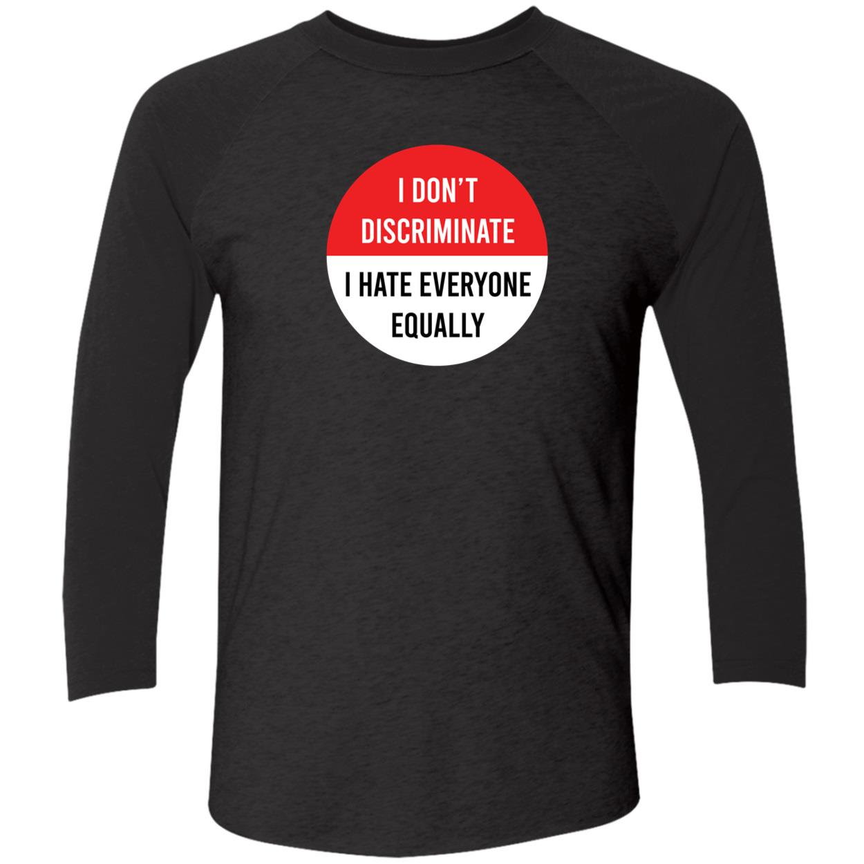I Don’T Discriminate I Hate Everyone Equally Shirt I Don’T Discriminate I Hate Everyone Equally Shirt