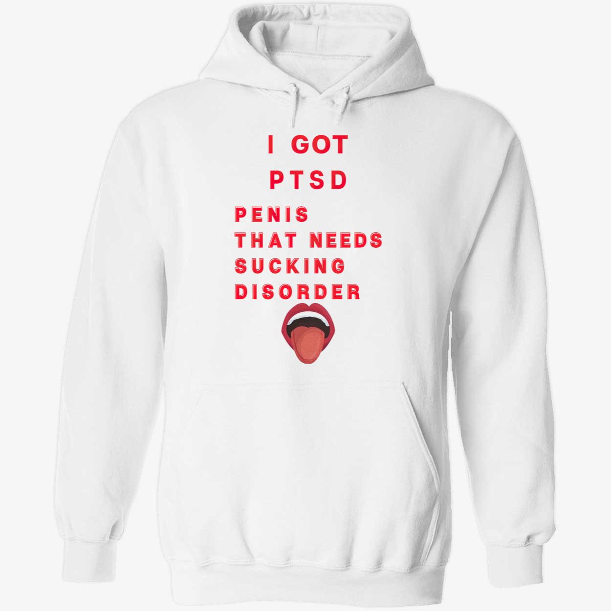I Got Ptsd Pen*S That Needs S*Cking Disorder Shirt I Got Ptsd Pen*S That Needs S*Cking Disorder Shirt