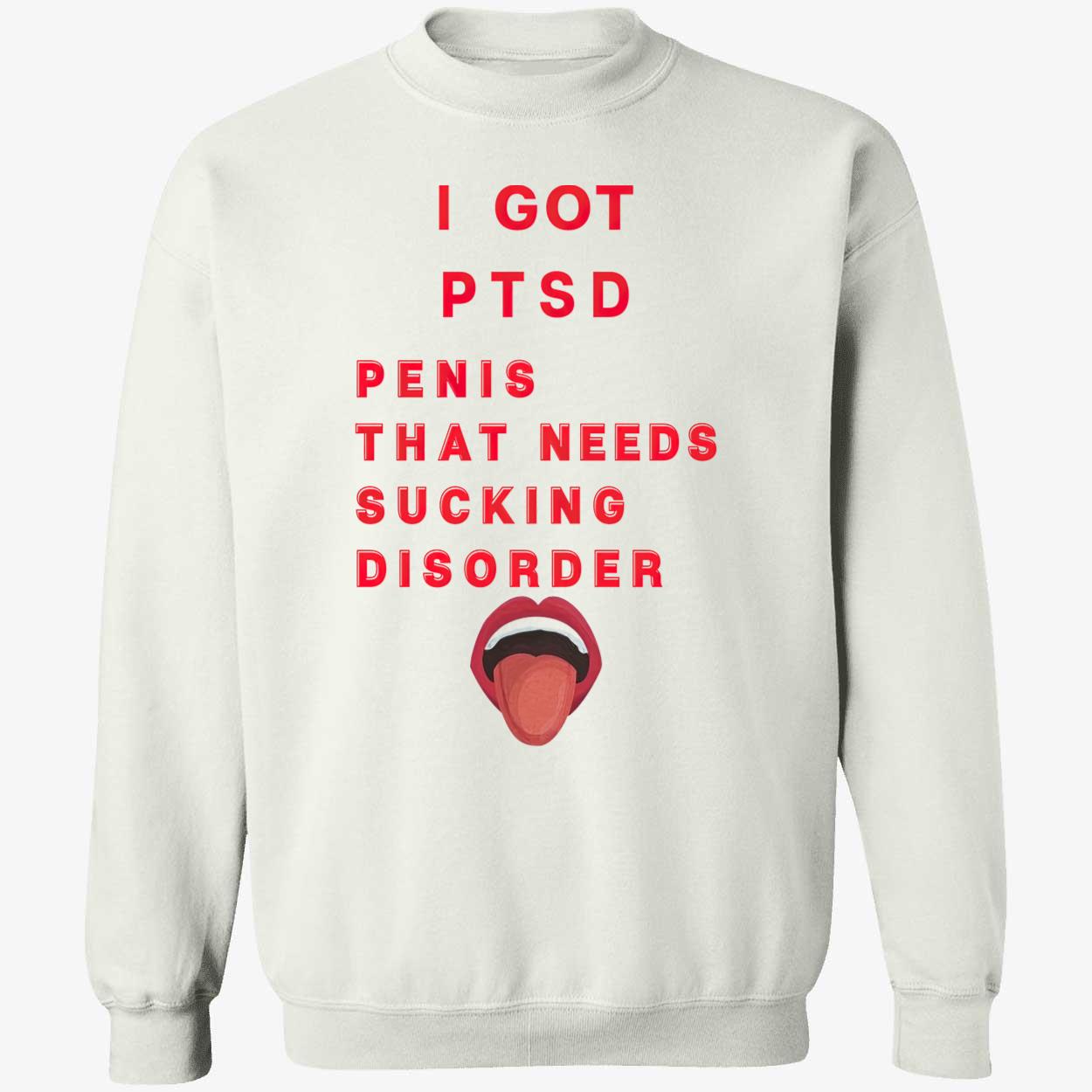 I Got Ptsd Pen*S That Needs S*Cking Disorder Shirt I Got Ptsd Pen*S That Needs S*Cking Disorder Shirt