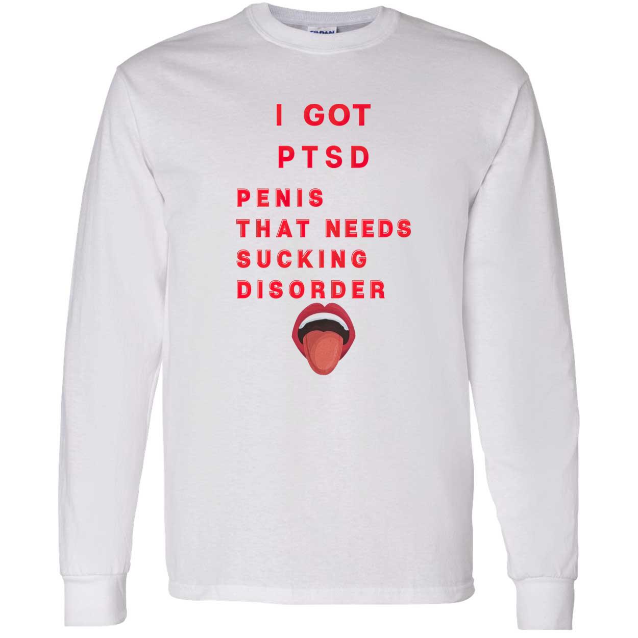 I Got Ptsd Pen*S That Needs S*Cking Disorder Shirt I Got Ptsd Pen*S That Needs S*Cking Disorder Shirt