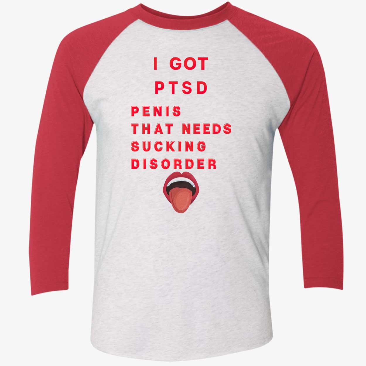 I Got Ptsd Pen*S That Needs S*Cking Disorder Shirt I Got Ptsd Pen*S That Needs S*Cking Disorder Shirt