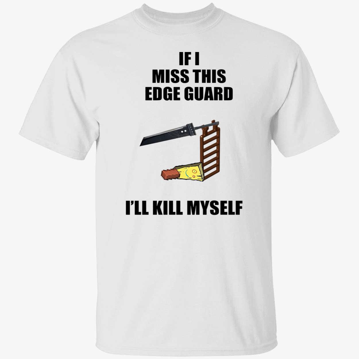 If I Miss This Edge Guard I’Ll Kill Myself Shirt If I Miss This Edge Guard I’Ll Kill Myself Shirt