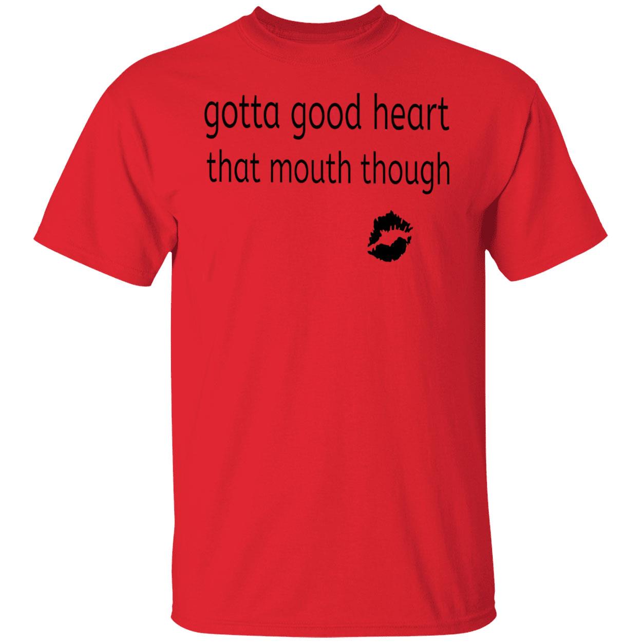 Gotta Good Heart That Mouth Though Shirt Gotta Good Heart That Mouth Though Shirt