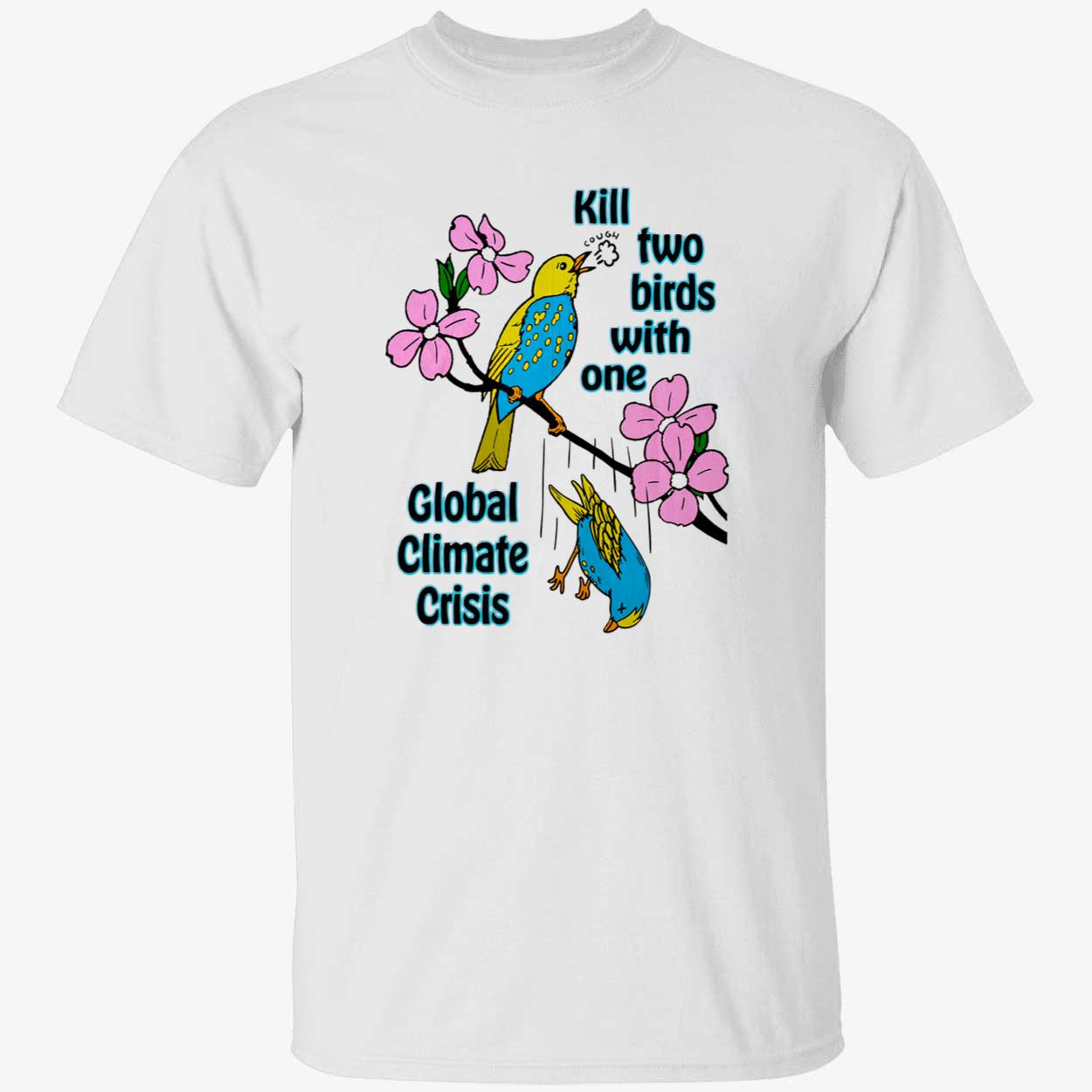 Kill Two Birds With One Golbal Climate Crisis Shirt Kill Two Birds With One Golbal Climate Crisis Shirt