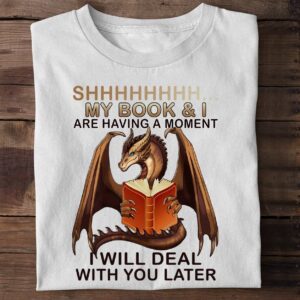 Dragon Shh My Nooks And I Are Having A Moment I Will Deal With You Later Shirt