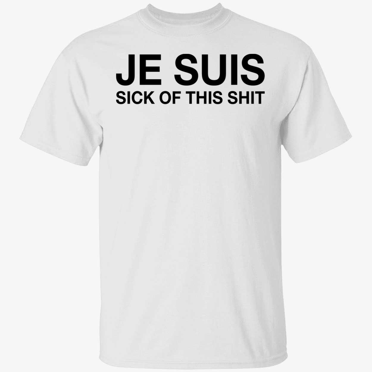 Je Suis Sick Of This Sh*T Shirt Je Suis Sick Of This Sh*T Shirt