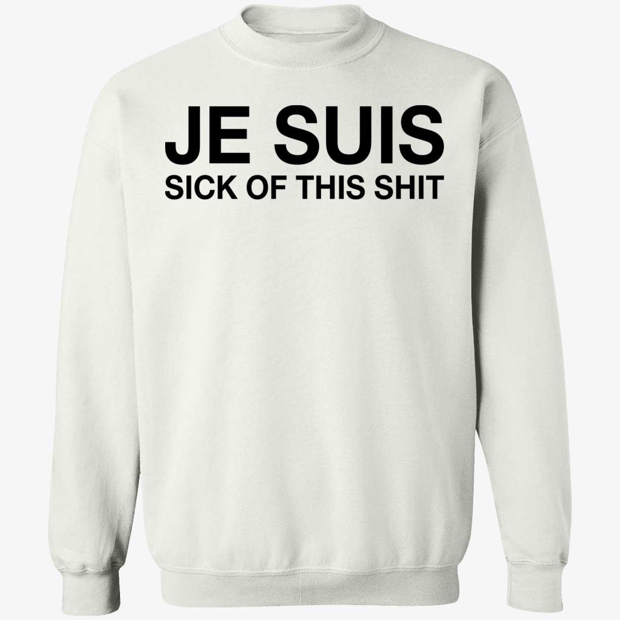 Je Suis Sick Of This Sh*T Shirt Je Suis Sick Of This Sh*T Shirt