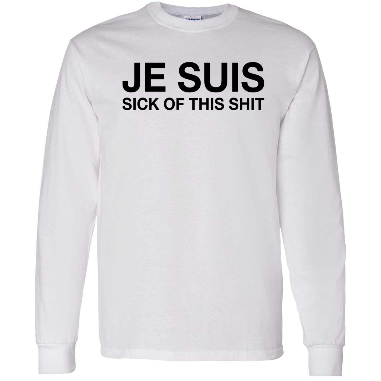 Je Suis Sick Of This Sh*T Shirt Je Suis Sick Of This Sh*T Shirt