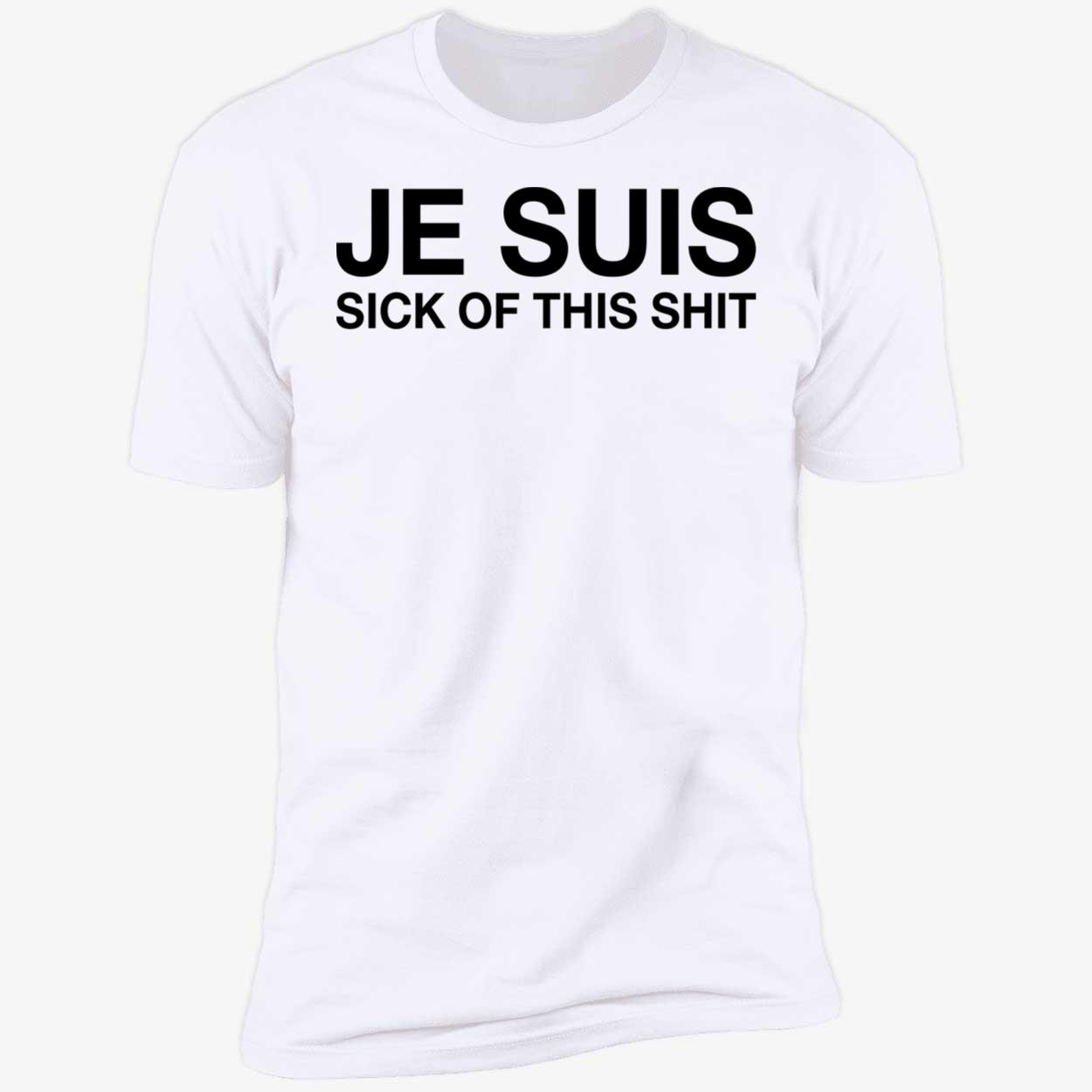 Je Suis Sick Of This Sh*T Shirt Je Suis Sick Of This Sh*T Shirt