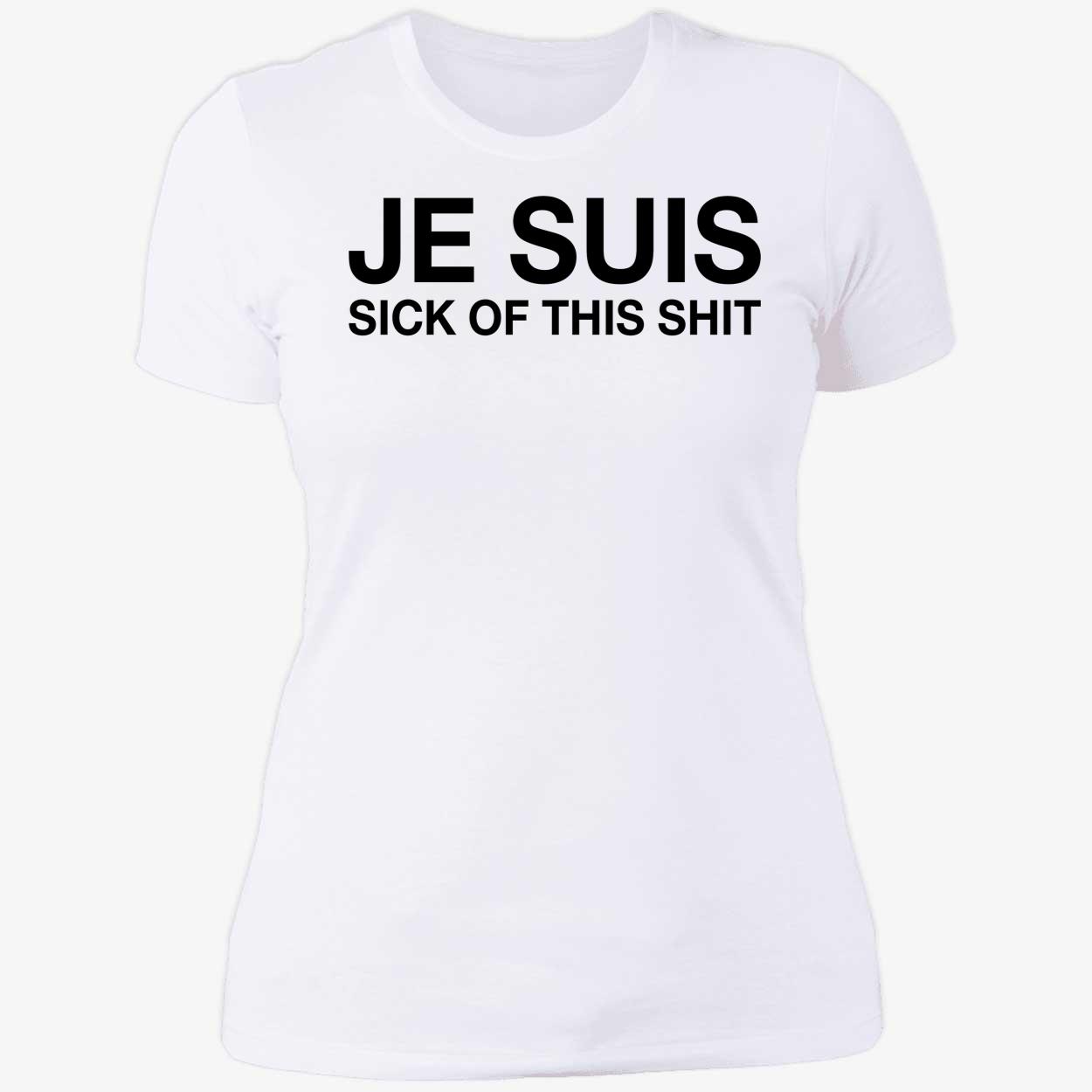 Je Suis Sick Of This Sh*T Shirt Je Suis Sick Of This Sh*T Shirt