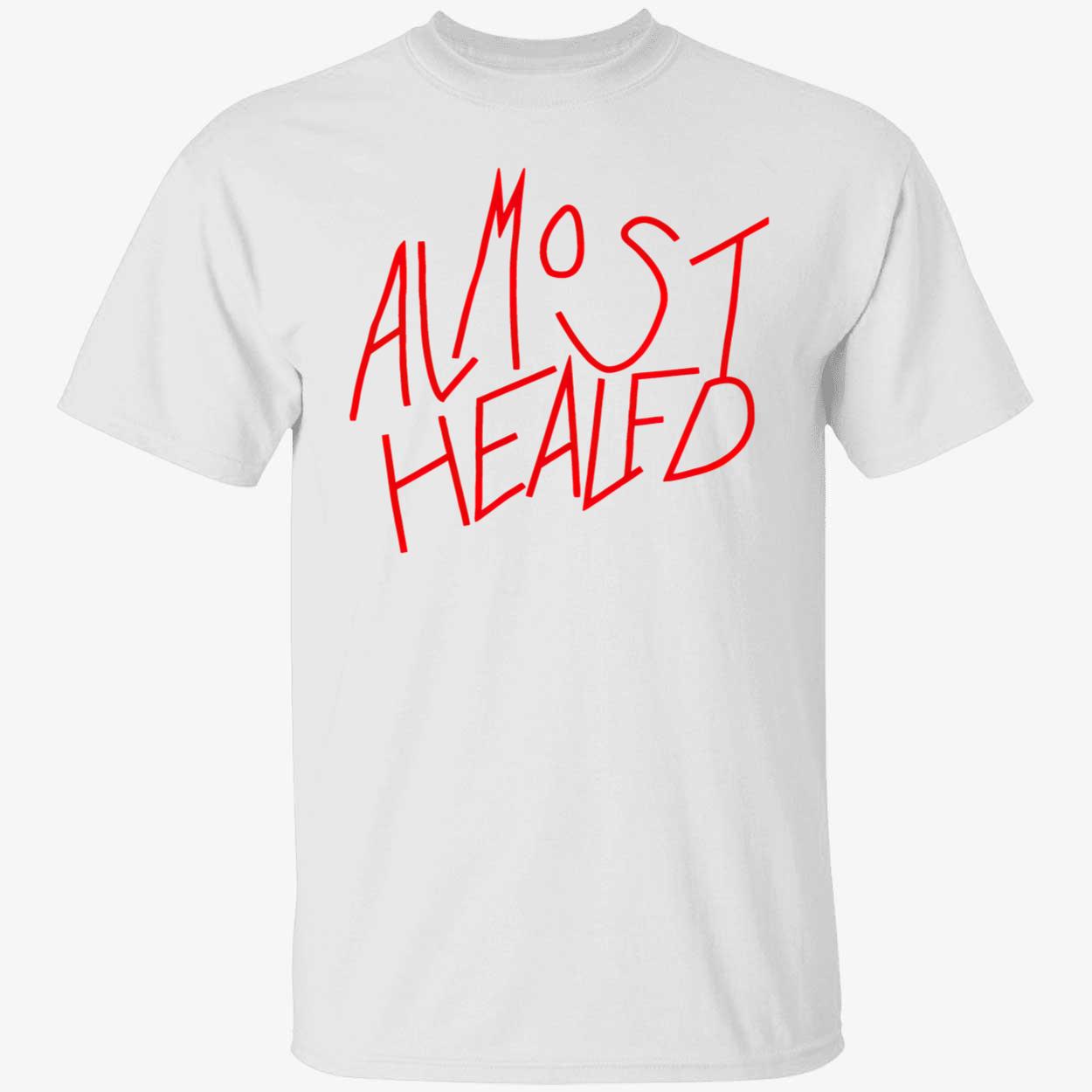 Almost Healed Shirt Almost Healed Shirt