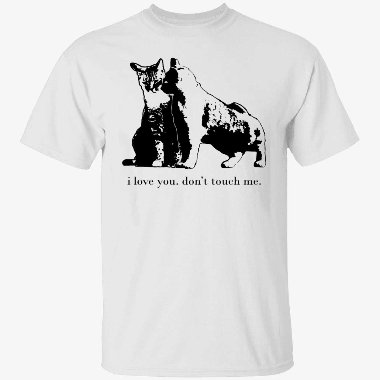 Cat I Love You Don’T Touch Me Shirt Cat I Love You Don’T Touch Me Shirt