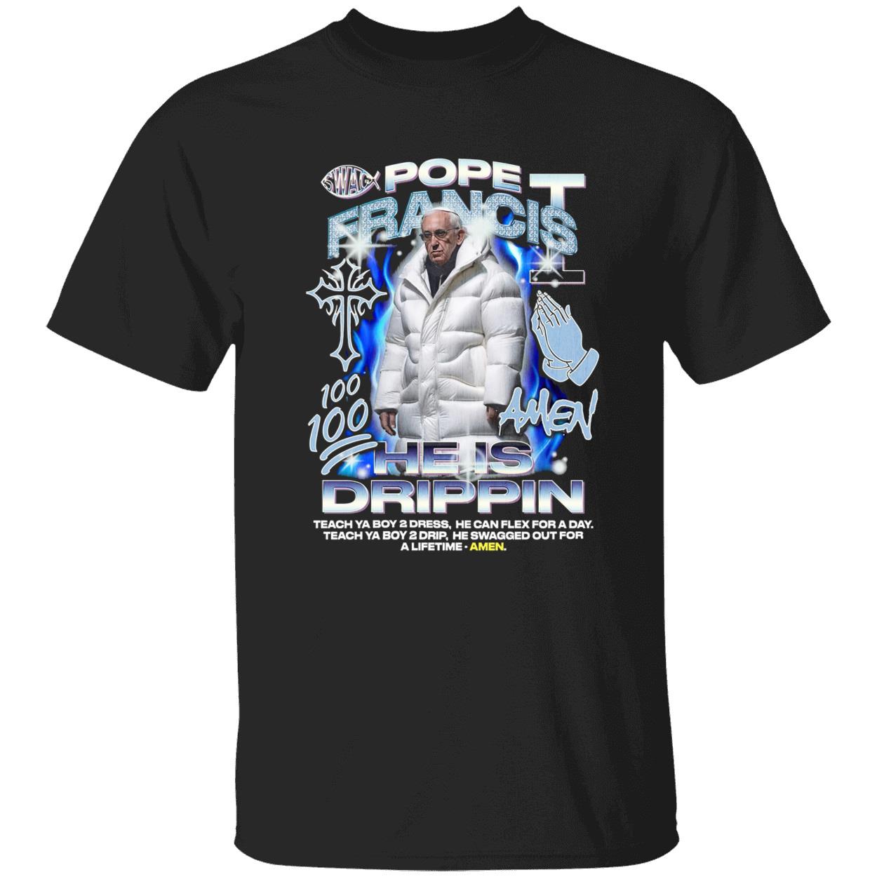Pope Francis He Is Drippin Shirt Pope Francis He Is Drippin Shirt