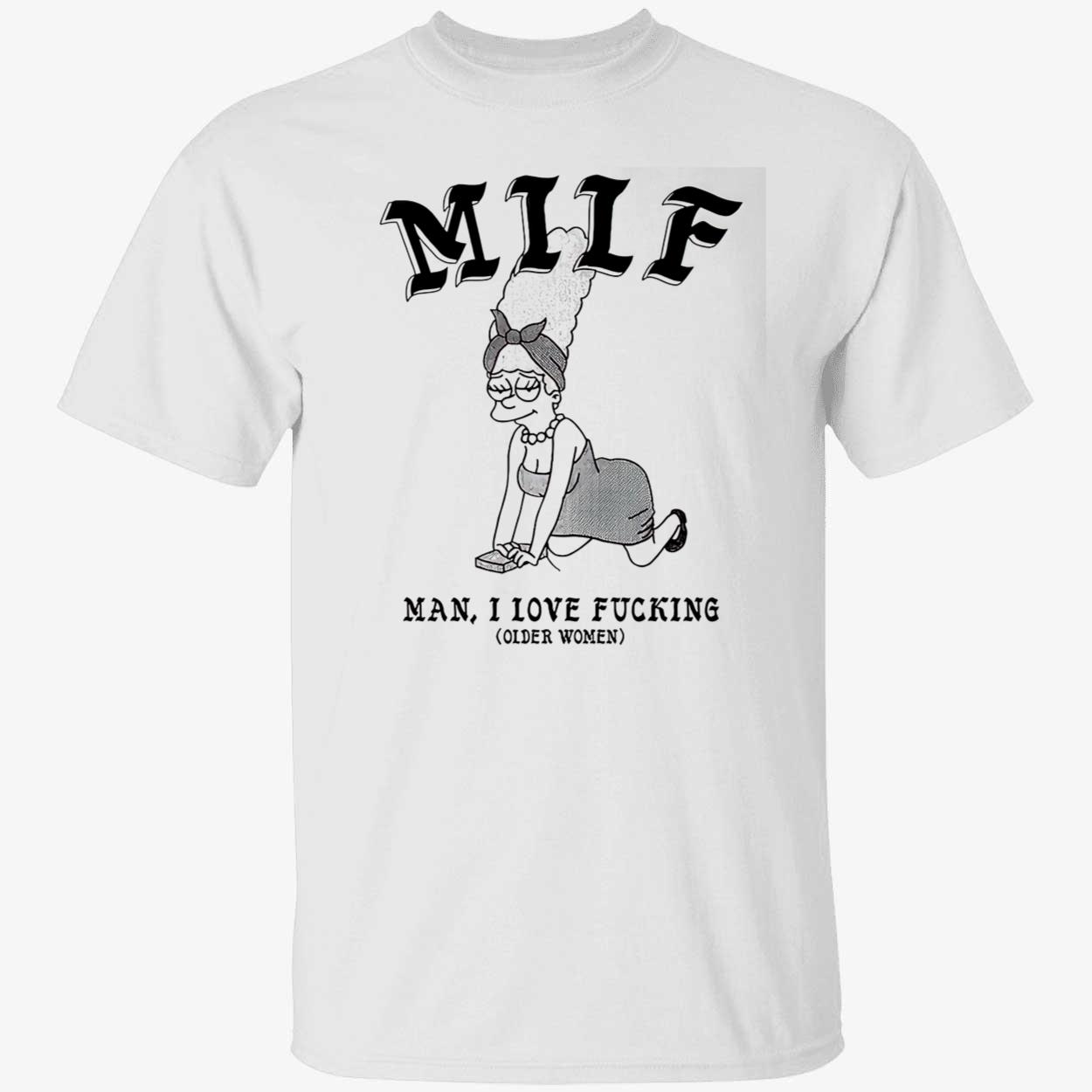 Milf Man I Love F*Cking Older Women Shirt Milf Man I Love F*Cking Older Women Shirt
