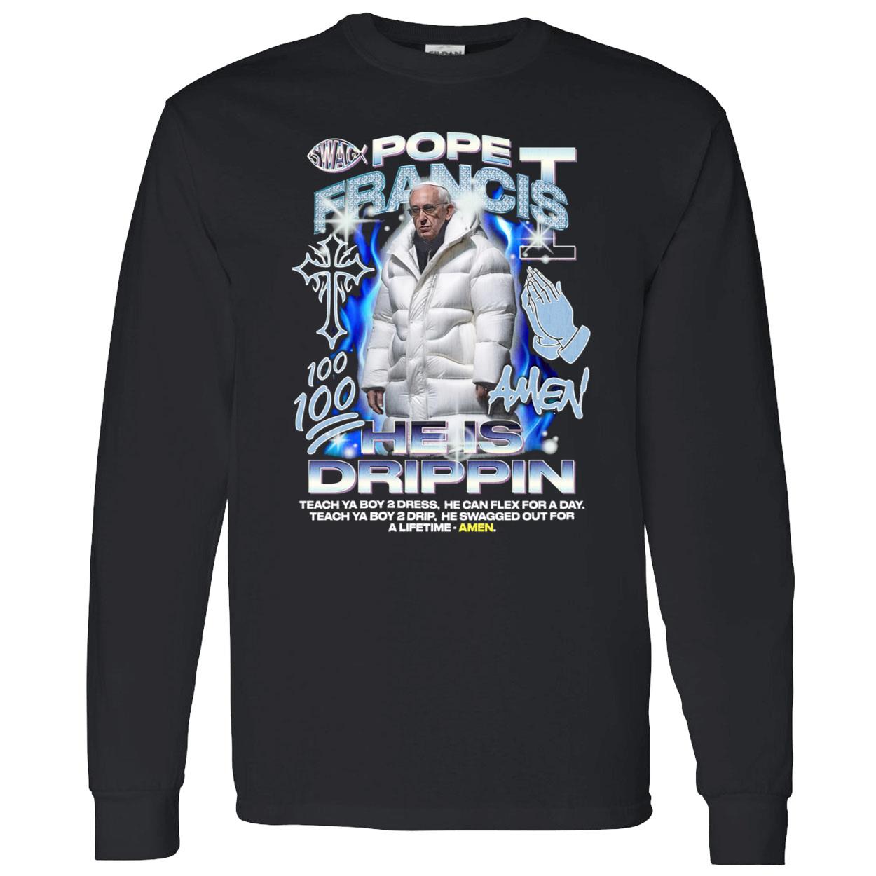 Pope Francis He Is Drippin Shirt Pope Francis He Is Drippin Shirt