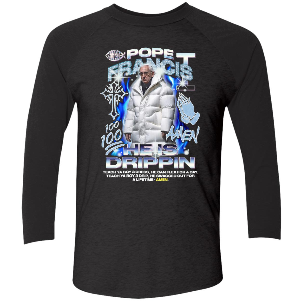 Pope Francis He Is Drippin Shirt Pope Francis He Is Drippin Shirt