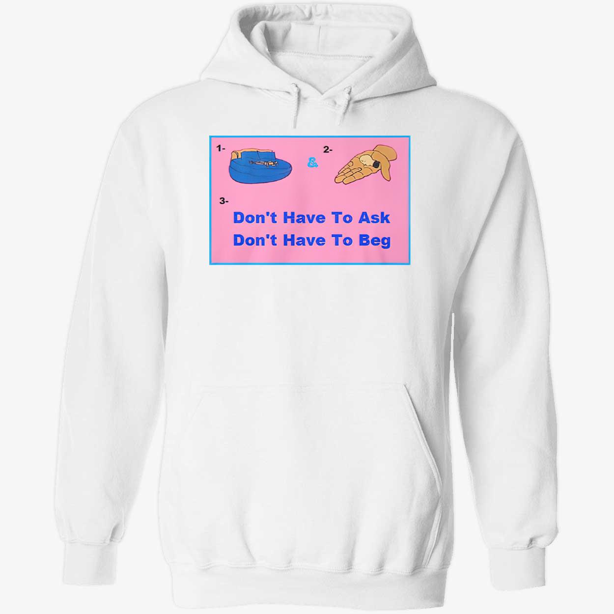 Don’T Have To Ask Don’T Have To Beg Shirt Don’T Have To Ask Don’T Have To Beg Shirt