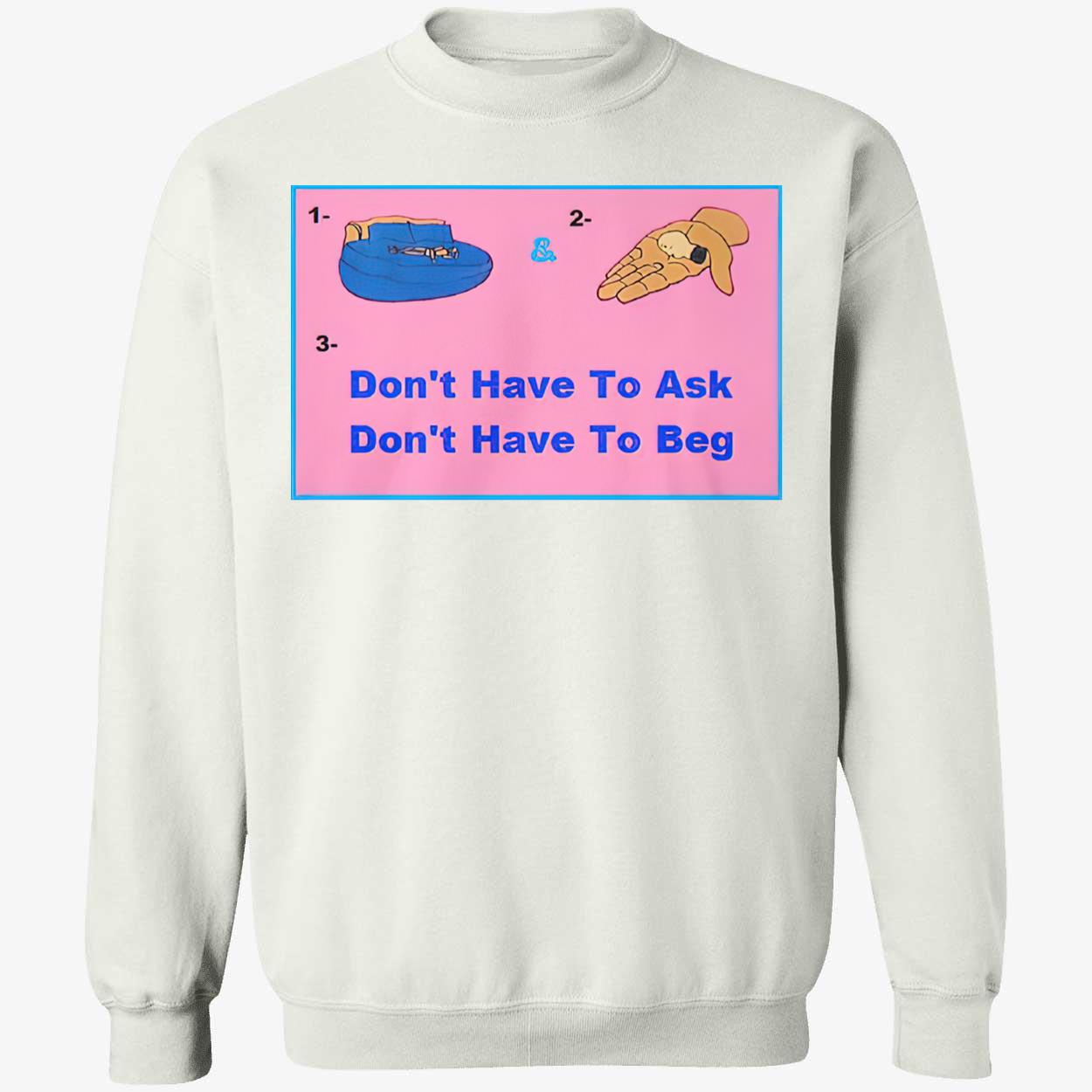 Don’T Have To Ask Don’T Have To Beg Shirt Don’T Have To Ask Don’T Have To Beg Shirt