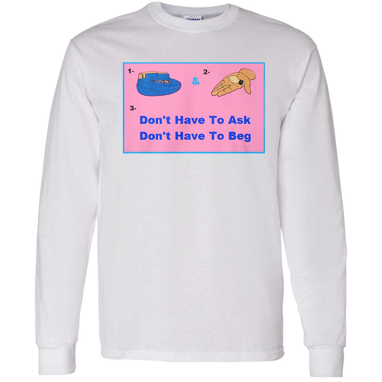 Don’T Have To Ask Don’T Have To Beg Shirt Don’T Have To Ask Don’T Have To Beg Shirt