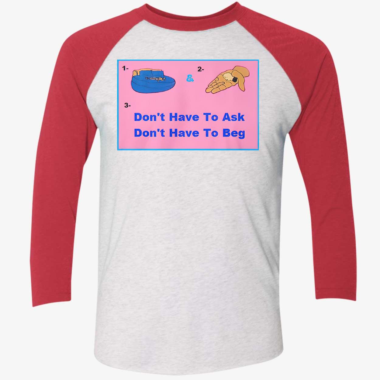 Don’T Have To Ask Don’T Have To Beg Shirt Don’T Have To Ask Don’T Have To Beg Shirt