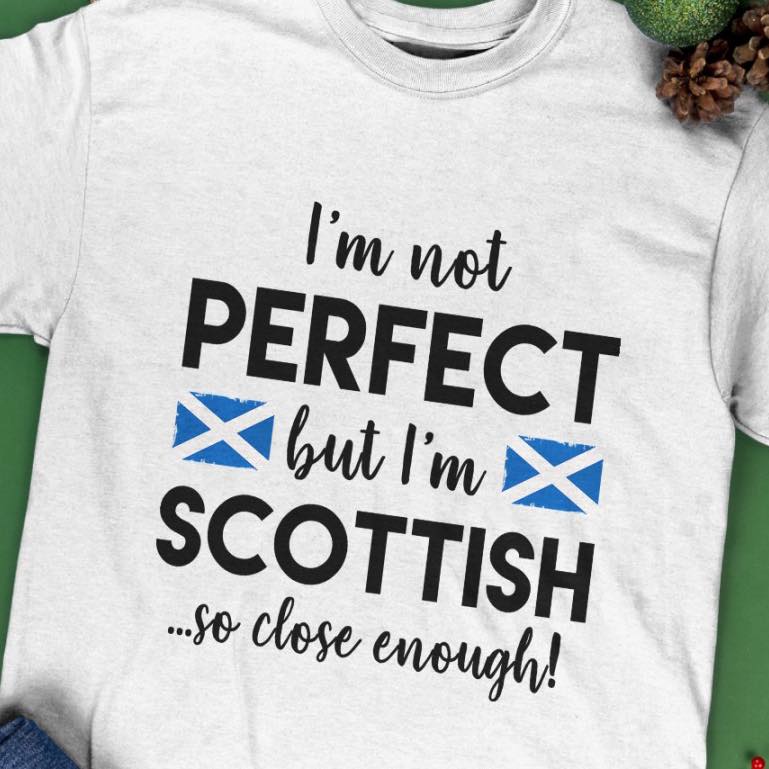 I’M Not Perfect But I’M Scottish So Close Enough Shirt I’M Not Perfect But I’M Scottish So Close Enough Shirt