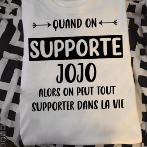 Quand On Supporte Jojo Alors On Peut Tout Supporter Dans La Vie Shirt