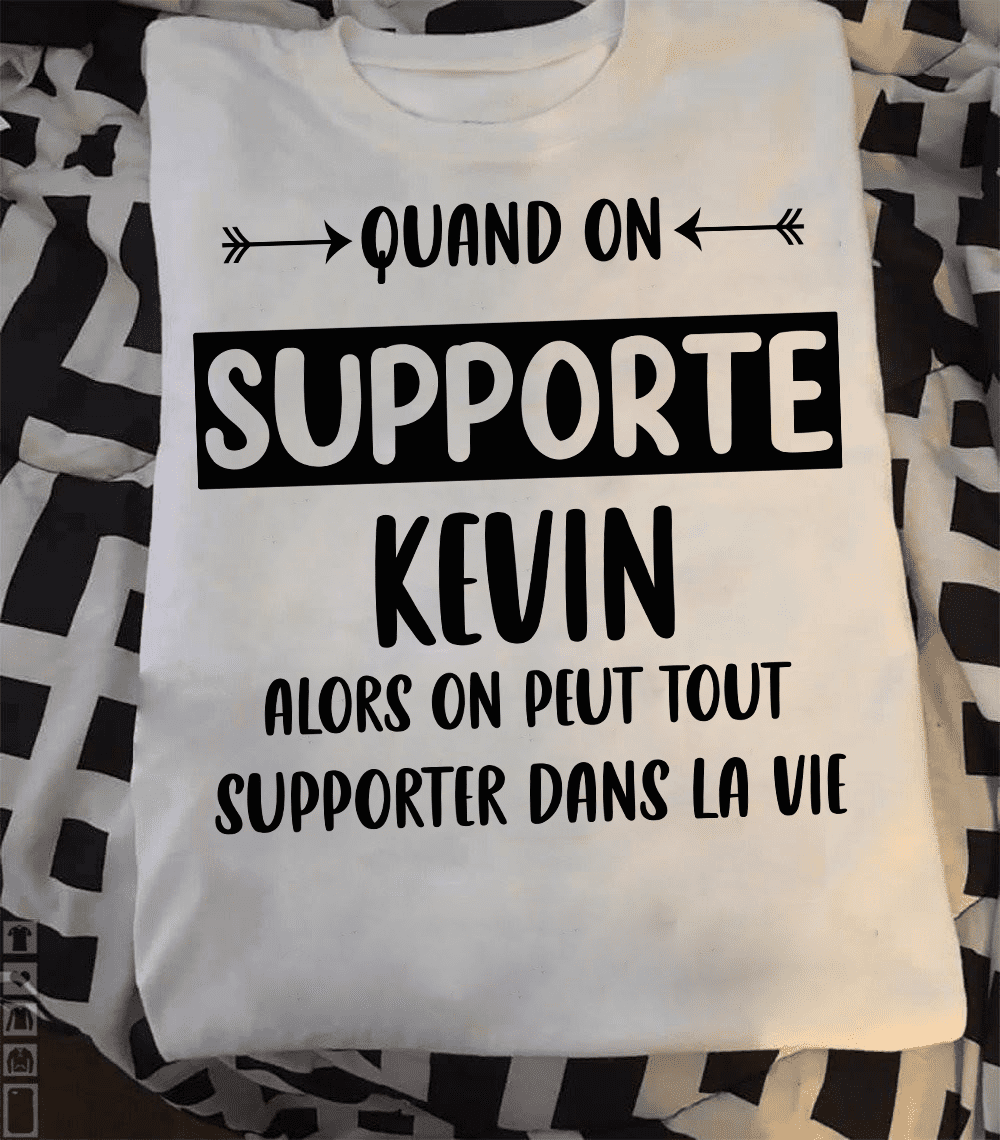 Quand On Supporte Kevin Alors On Peut Tout Supporter Dans La Vie Shirt