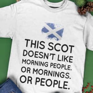 This Scot Doesn’T Like Morning People Or Mornings Or People Shirt