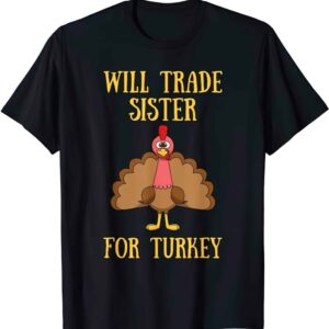 Will Trade Sister For Turkey Thanksgiving Shirt