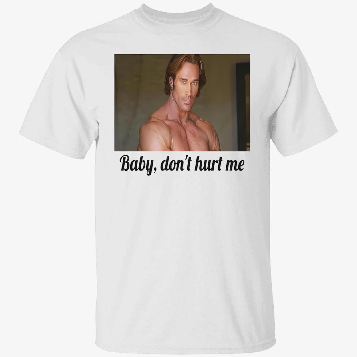 Baby Don’T Hurt Me T-Shirt Baby Don’T Hurt Me T-Shirt