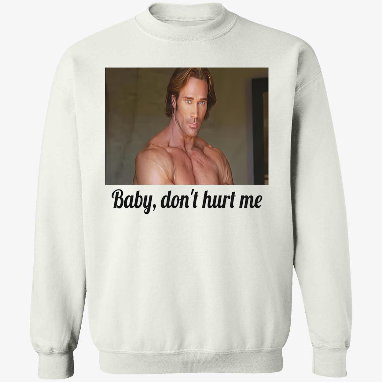 Baby Don’T Hurt Me T-Shirt Baby Don’T Hurt Me T-Shirt
