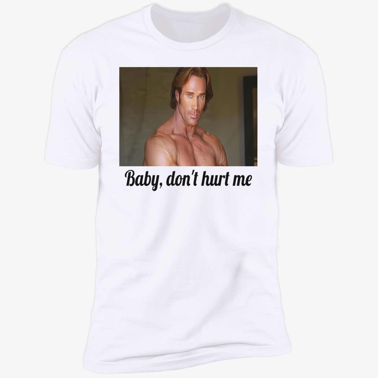 Baby Don’T Hurt Me T-Shirt Baby Don’T Hurt Me T-Shirt