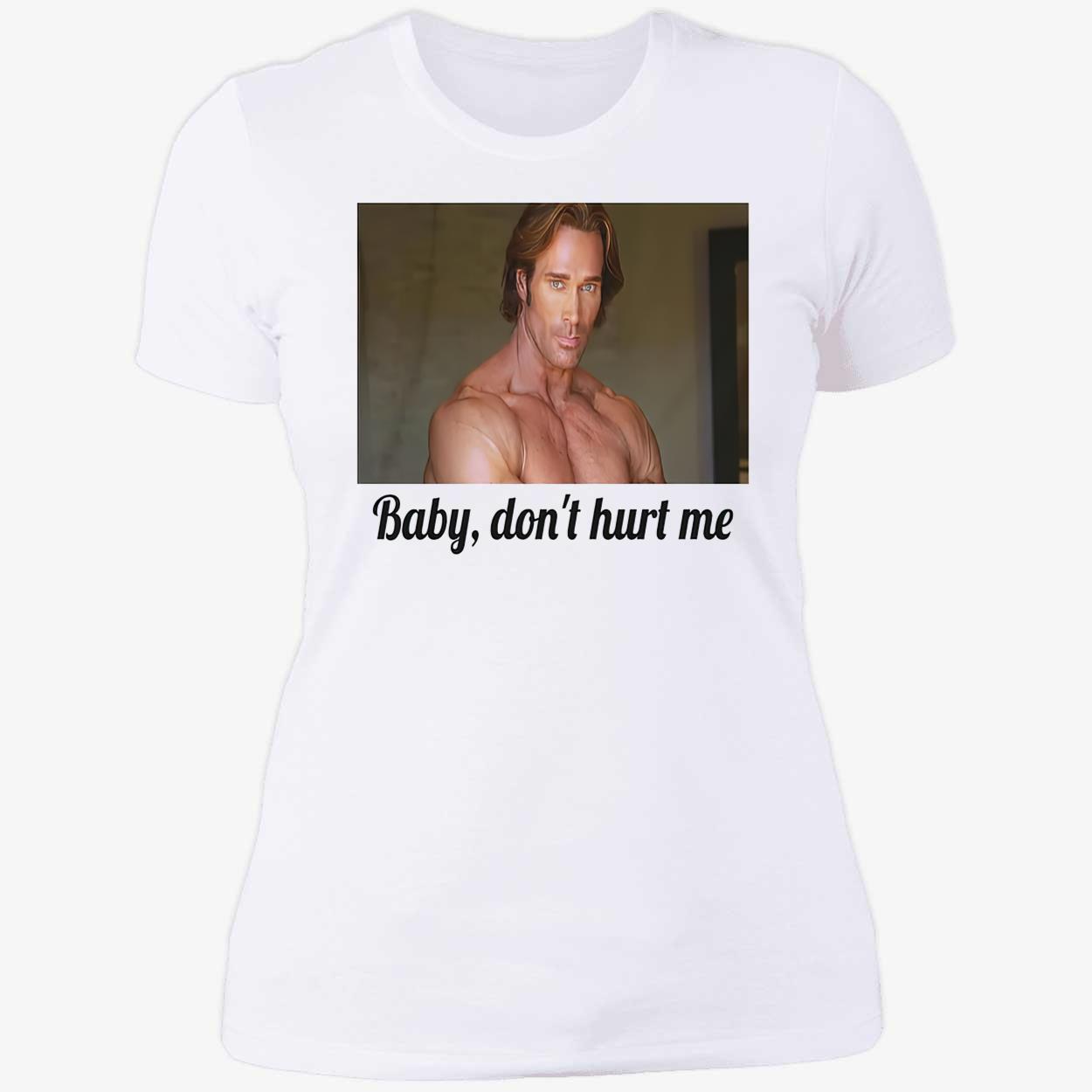 Baby Don’T Hurt Me T-Shirt Baby Don’T Hurt Me T-Shirt