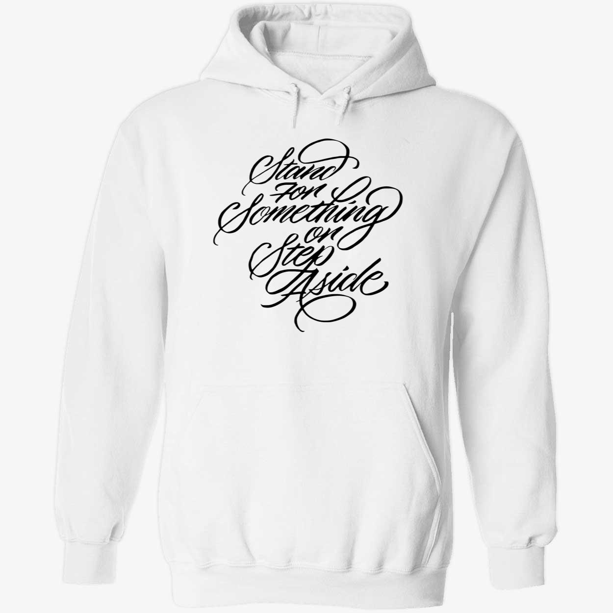 Stand For Something Or Step Aside Shirt Stand For Something Or Step Aside Shirt