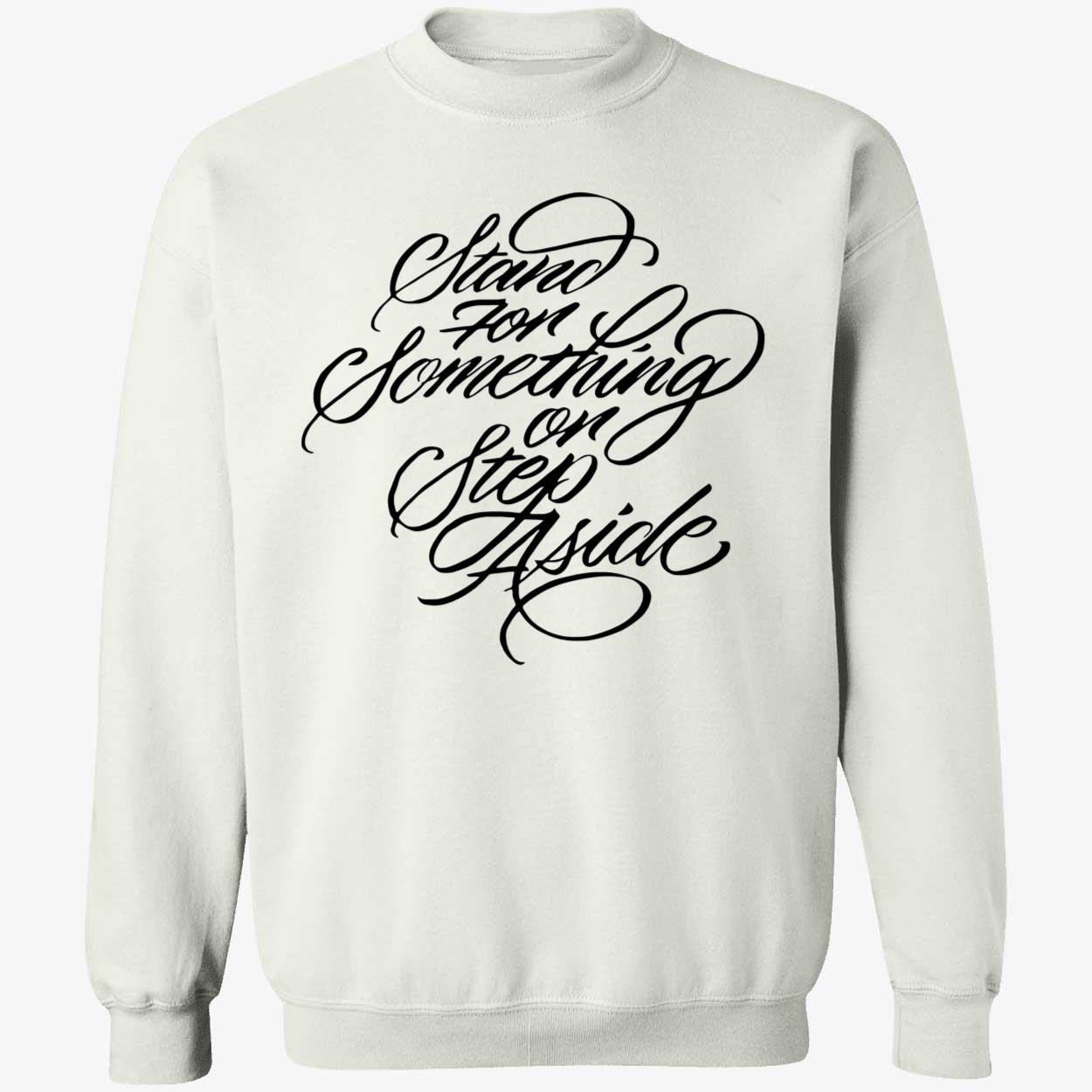 Stand For Something Or Step Aside Shirt Stand For Something Or Step Aside Shirt