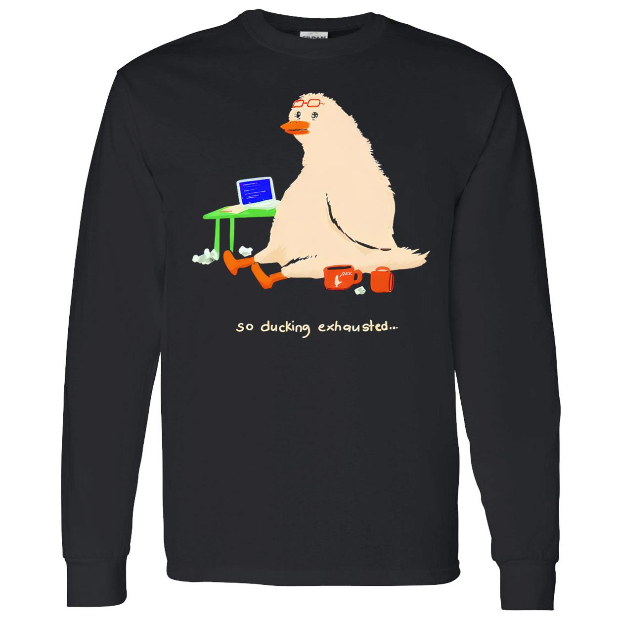 So Ducking Exhausted Shirt So Ducking Exhausted Shirt