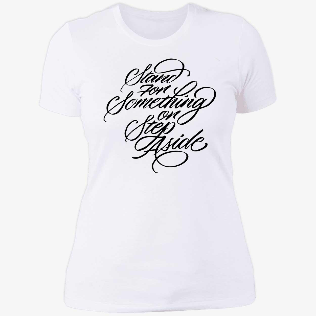 Stand For Something Or Step Aside Shirt Stand For Something Or Step Aside Shirt