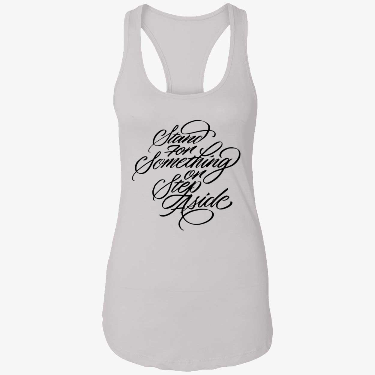 Stand For Something Or Step Aside Shirt Stand For Something Or Step Aside Shirt