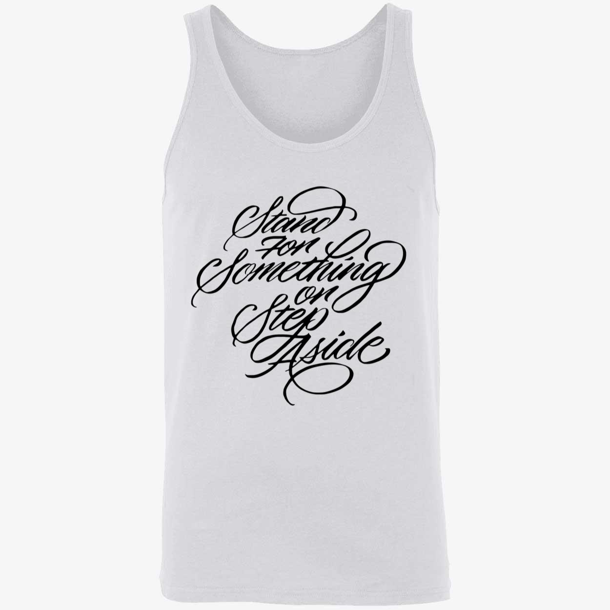 Stand For Something Or Step Aside Shirt Stand For Something Or Step Aside Shirt