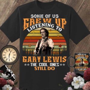 Some Of Us Grew Up Listening To Gary Lewis Shirt