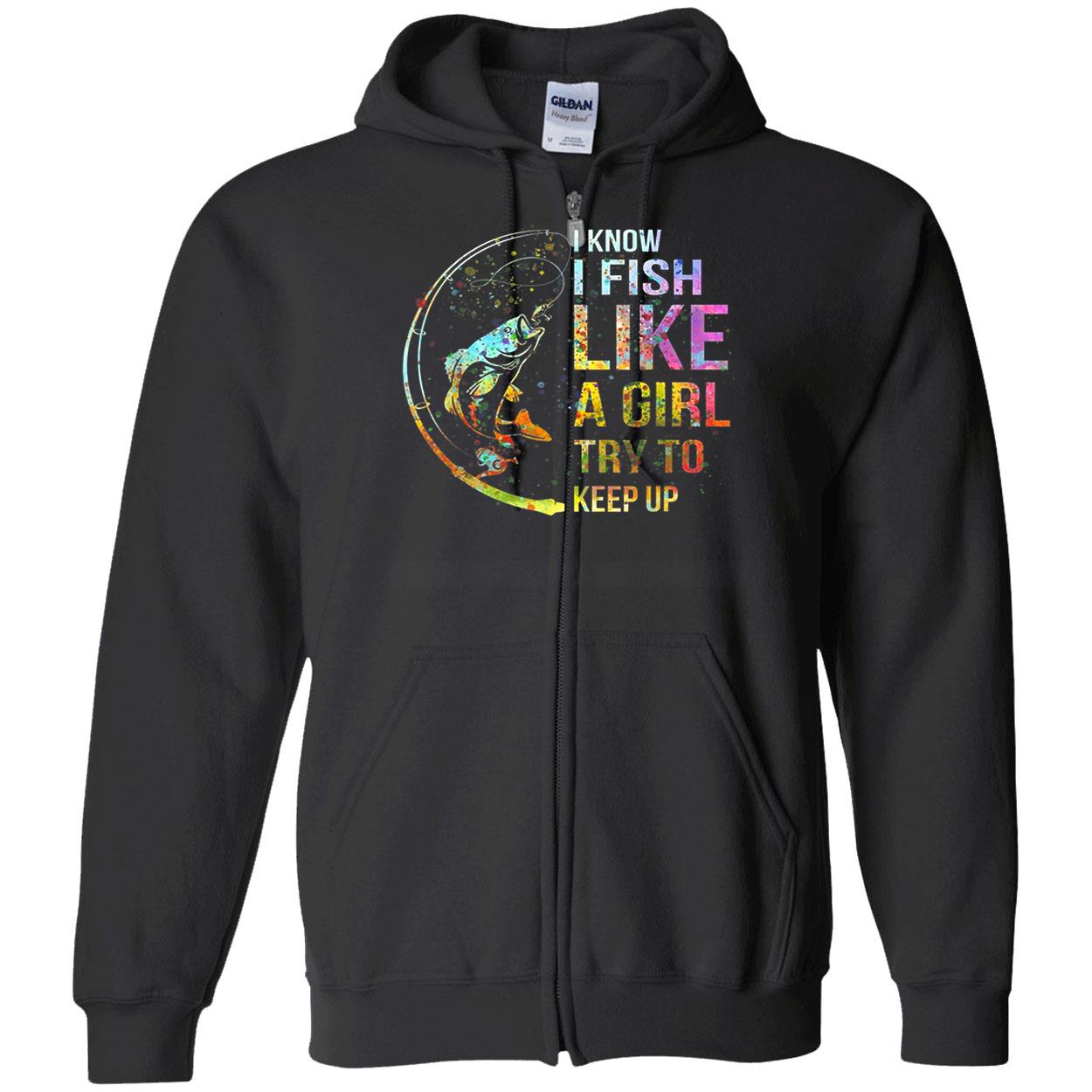 I Know I Fish Like A Girl Try To Keep Up Shirt I Know I Fish Like A Girl Try To Keep Up Shirt