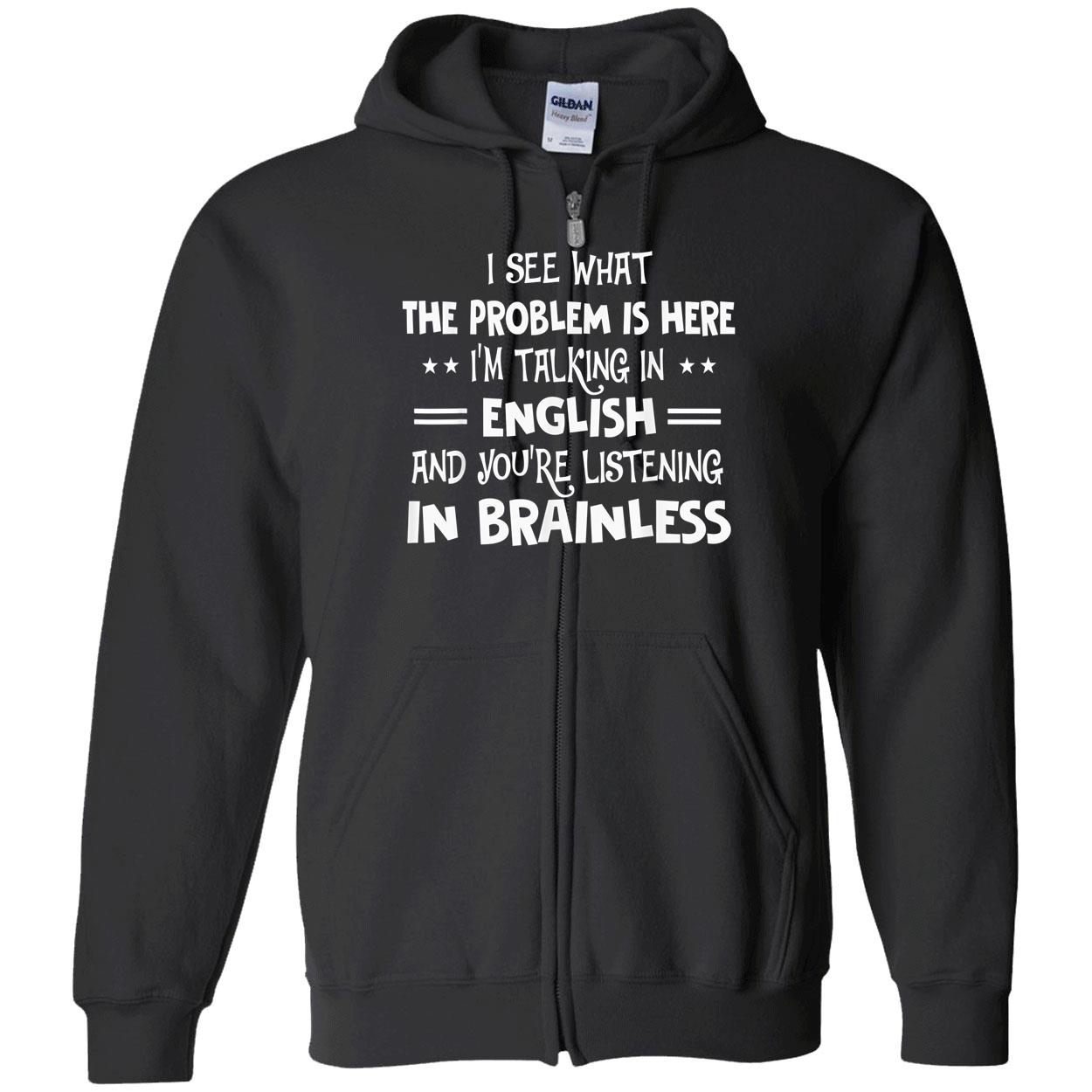 I See What The Problem Is Here I’M Talking In English And You’Re Listening In Brainless Shirt I See What The Problem Is Here I’M Talking In English And You’Re Listening In Brainless Shirt
