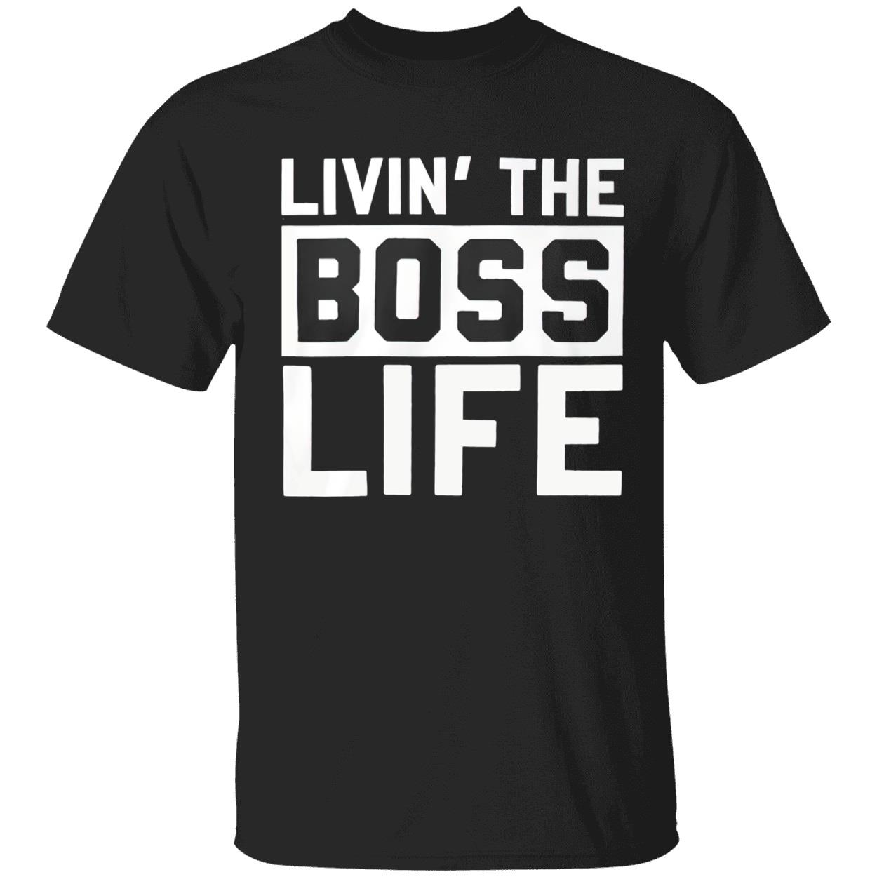 Livin The Boss Life Shirt Livin The Boss Life Shirt
