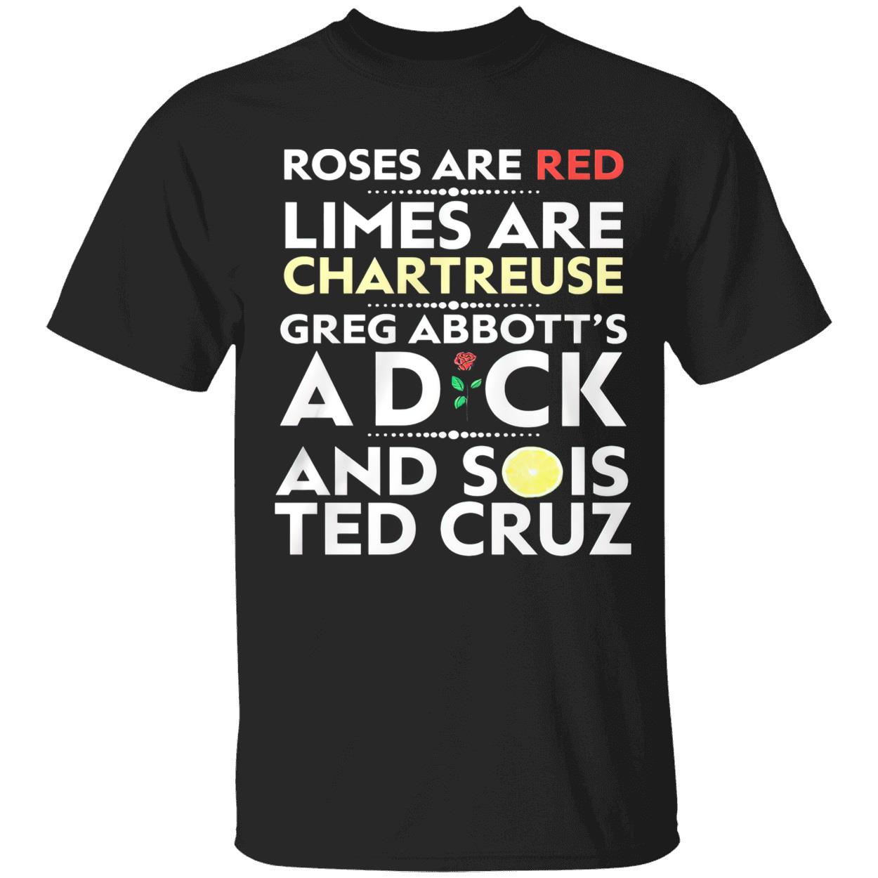 Roses Are Red Limes Are Chartreuse Greg Abbott’S A Dick And Sois Ted Cruz Shirt Roses Are Red Limes Are Chartreuse Greg Abbott’S A Dick And Sois Ted Cruz Shirt