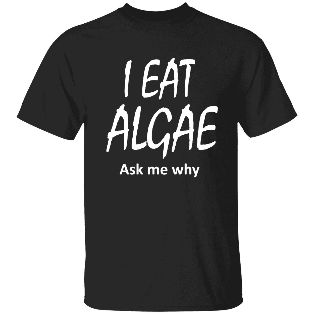 I Eat Algae Ask Me Why Shirt I Eat Algae Ask Me Why Shirt