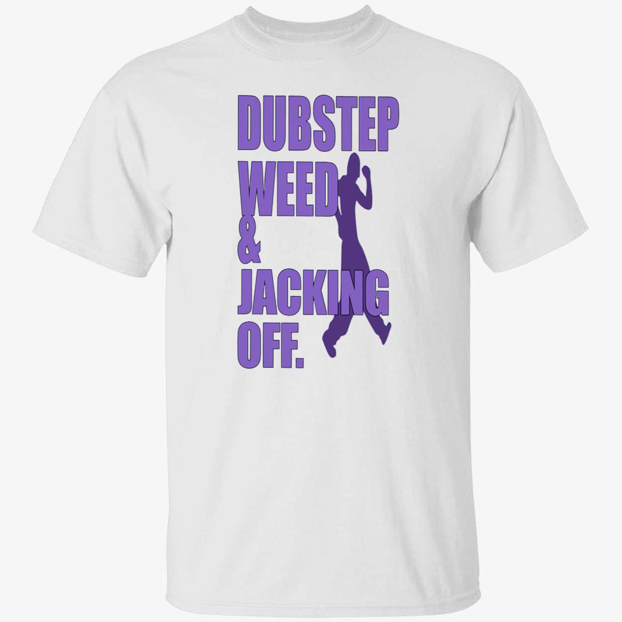 Dubstep Weed And Jacking Off Shirt Dubstep Weed And Jacking Off Shirt