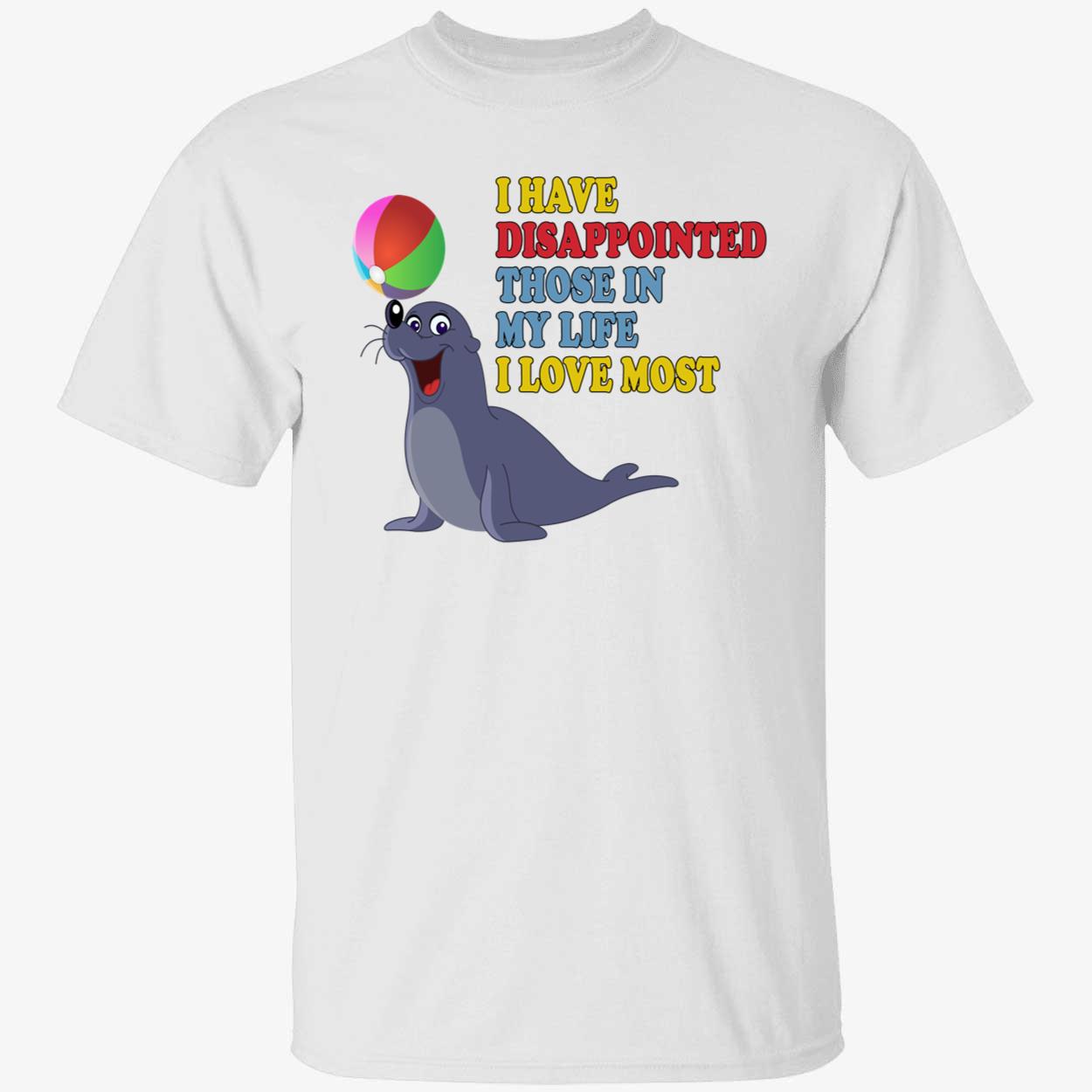 I Have Disappointed Those In My Life I Love Most Shirt I Have Disappointed Those In My Life I Love Most Shirt