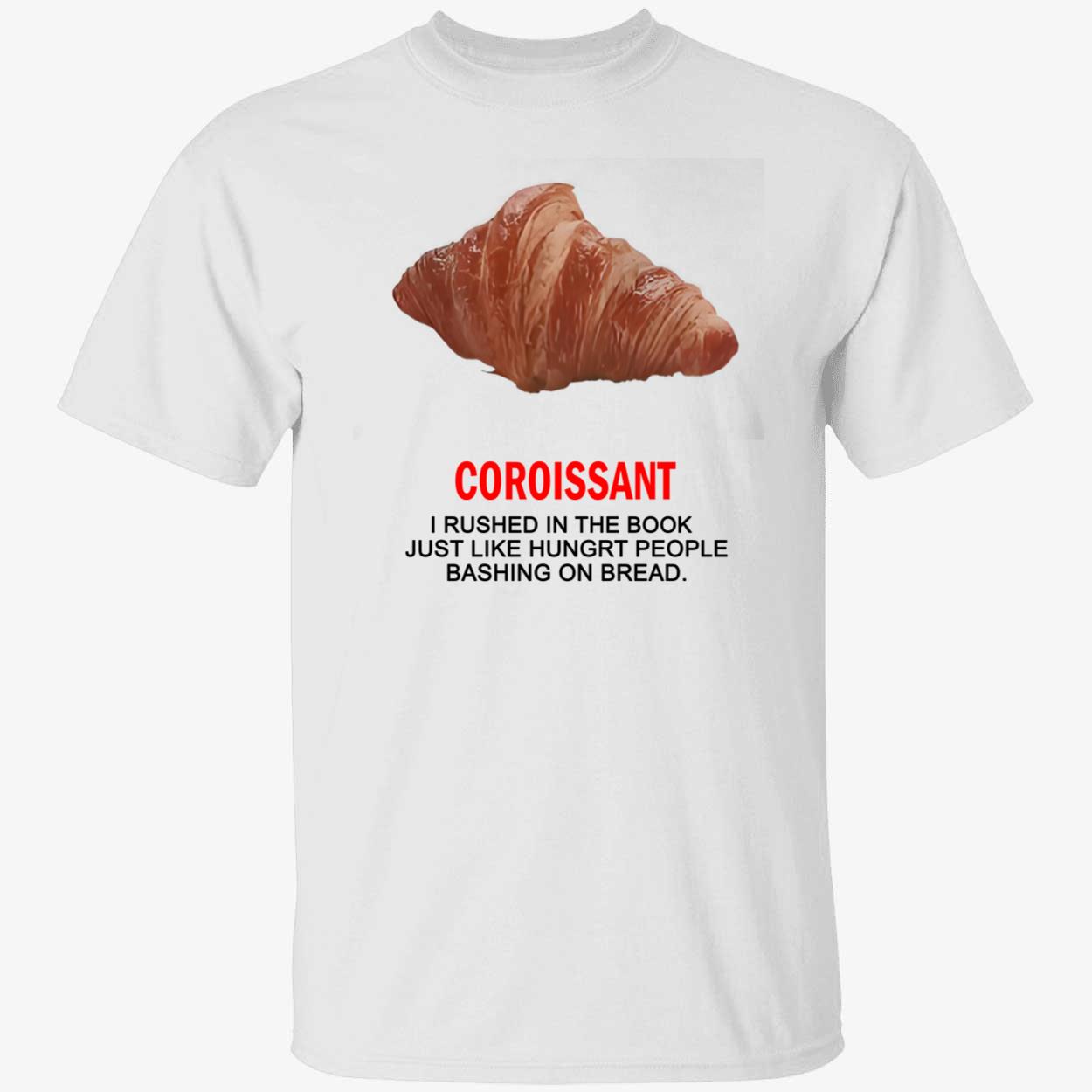 Coroissant I Rushed In The Book Just Like Hungrt People Bashing On Braed Shirt Coroissant I Rushed In The Book Just Like Hungrt People Bashing On Braed Shirt